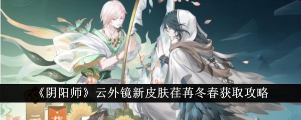 【阴阳师】荏苒冬春皮肤获取攻略！云外镜新皮肤必备！