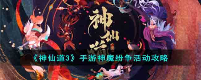 《神仙道手游》中的神魔纷争活动攻略是什么？