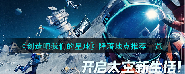 《创造星球》降落地点攻略大全