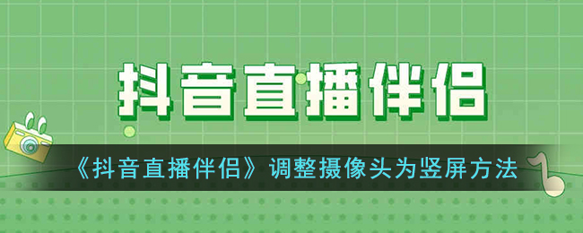 如何在抖音直播中调整摄像头为竖屏？